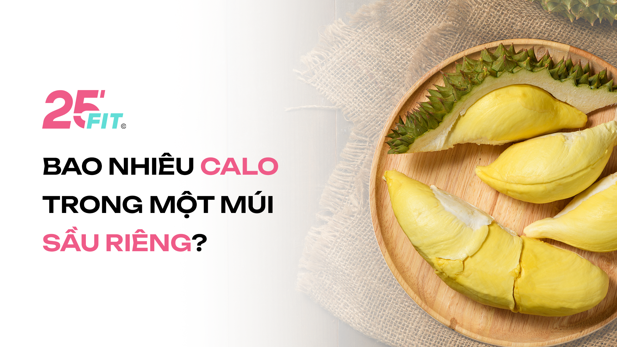 Bao nhiêu calo trong một múi sầu riêng? Ăn thế nào để không tăng cân?