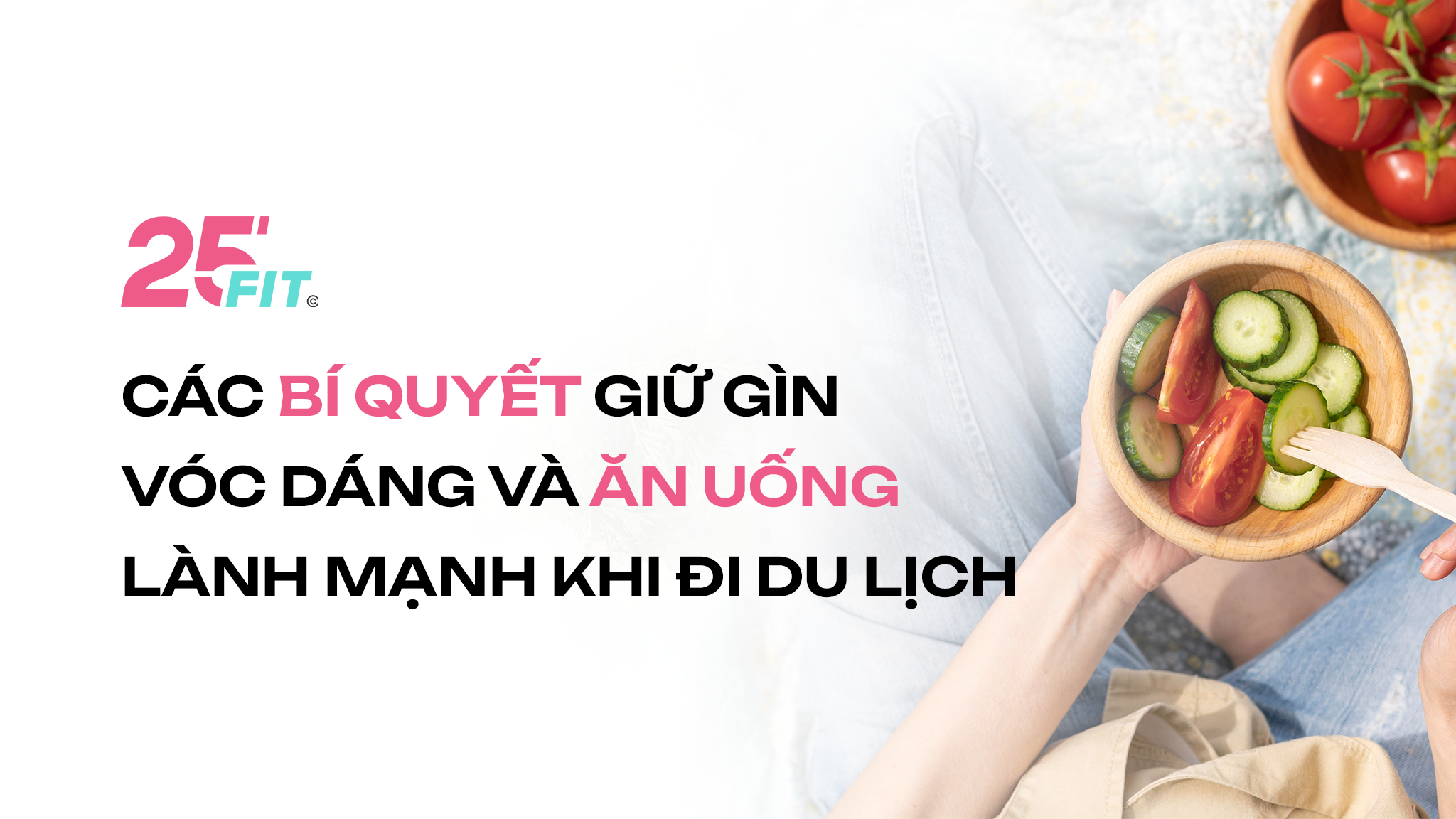 Các bí quyết giữ gìn vóc dáng và ăn uống lành mạnh khi đi du lịch
