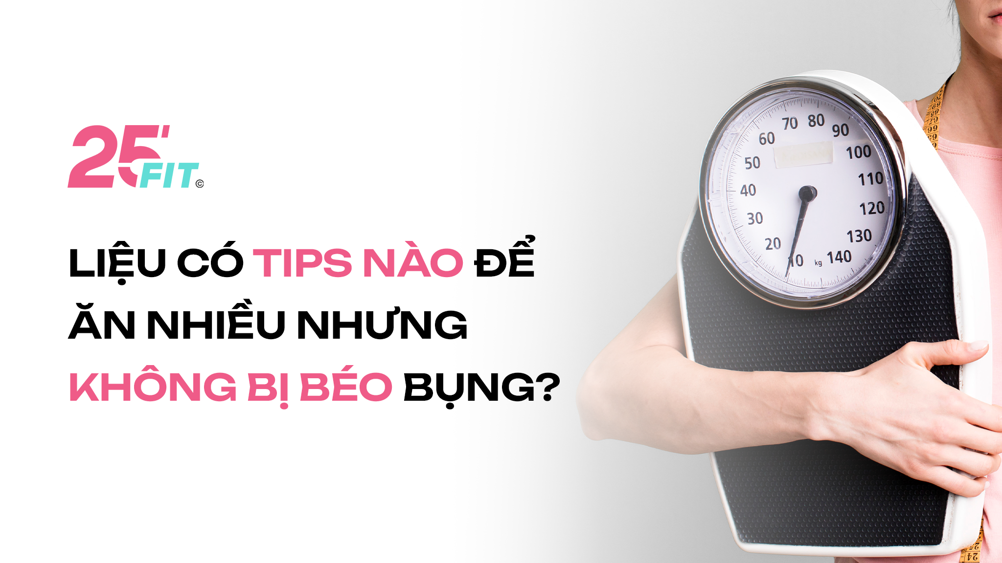 Liệu có tips nào để ăn nhiều nhưng không bị béo bụng?