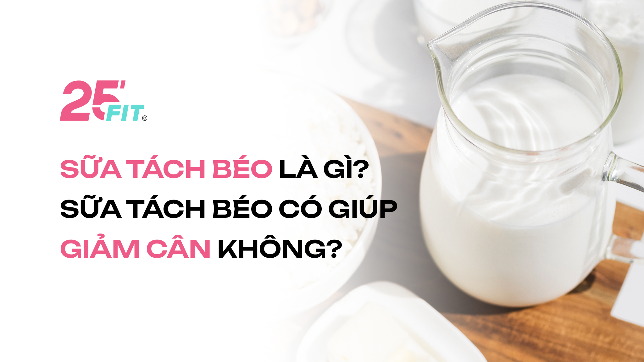 Sữa tách béo là gì? Sữa tách béo có giúp giảm cân không?