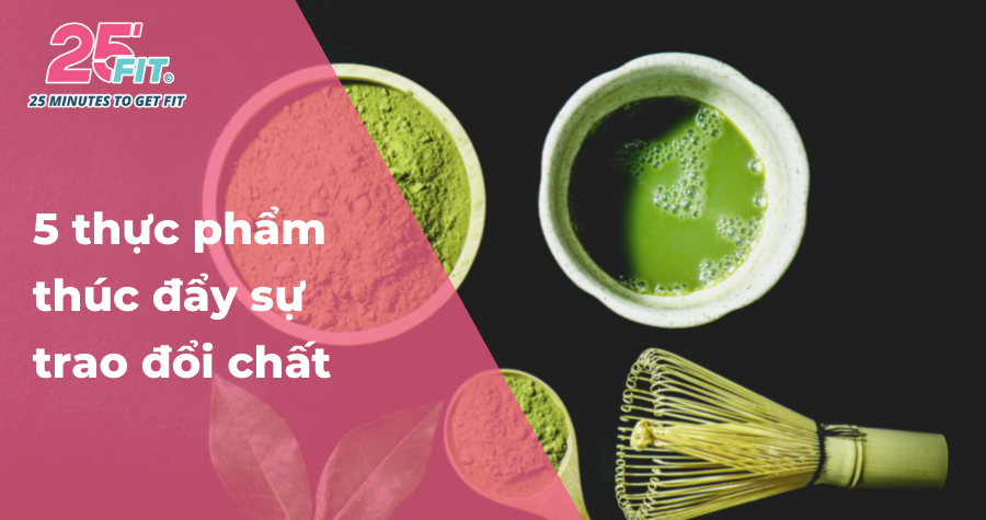 5 loại thực phẩm giúp thúc đẩy sự trao đổi chất