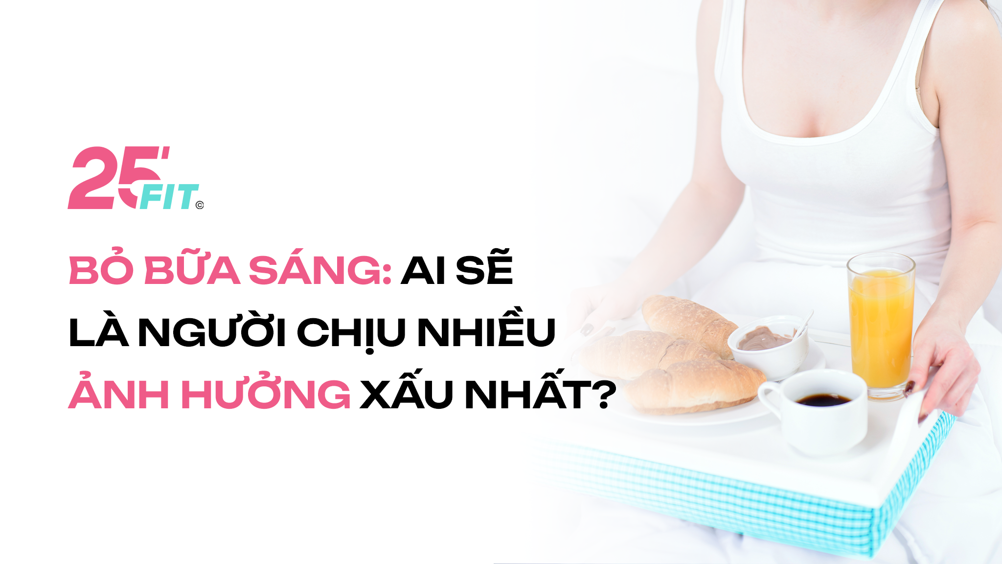 Bỏ bữa sáng: Ai sẽ là người chịu nhiều ảnh hưởng xấu nhất?