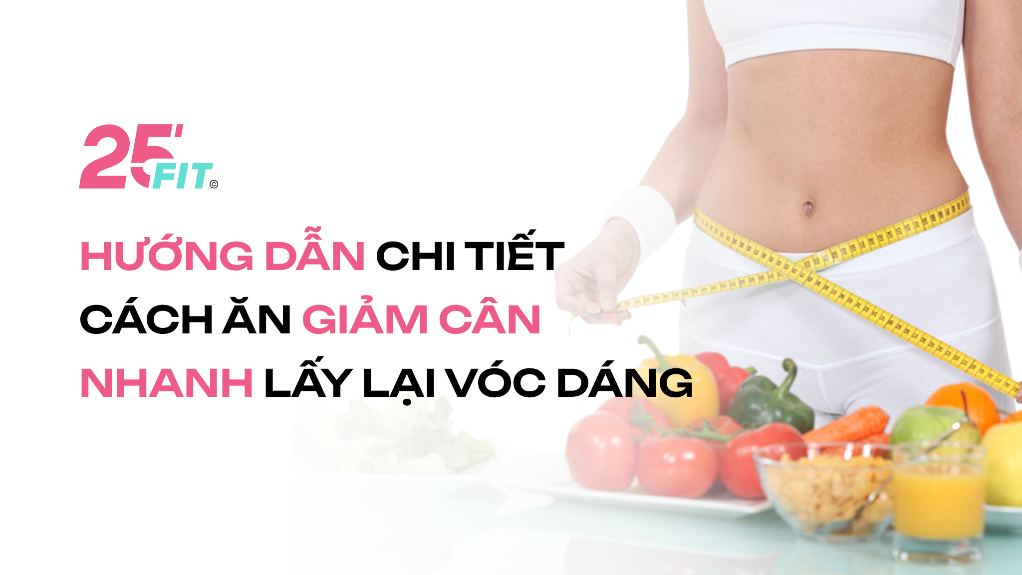 Hướng dẫn chi tiết cách ăn giảm cân nhanh lấy lại vóc dáng
