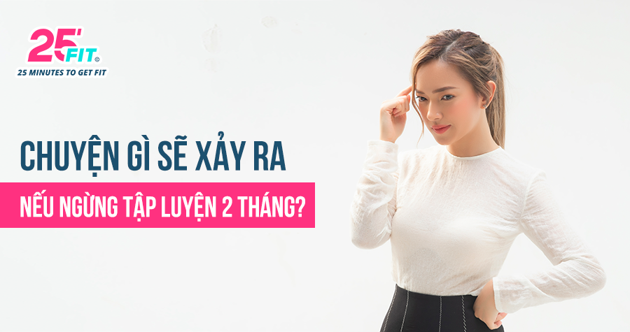 Chuyện gì sẽ xảy ra nếu bạn ngừng tập luyện 2 tháng?