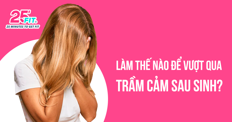 Làm thế nào để phụ nữ vượt qua trầm cảm sau sinh?