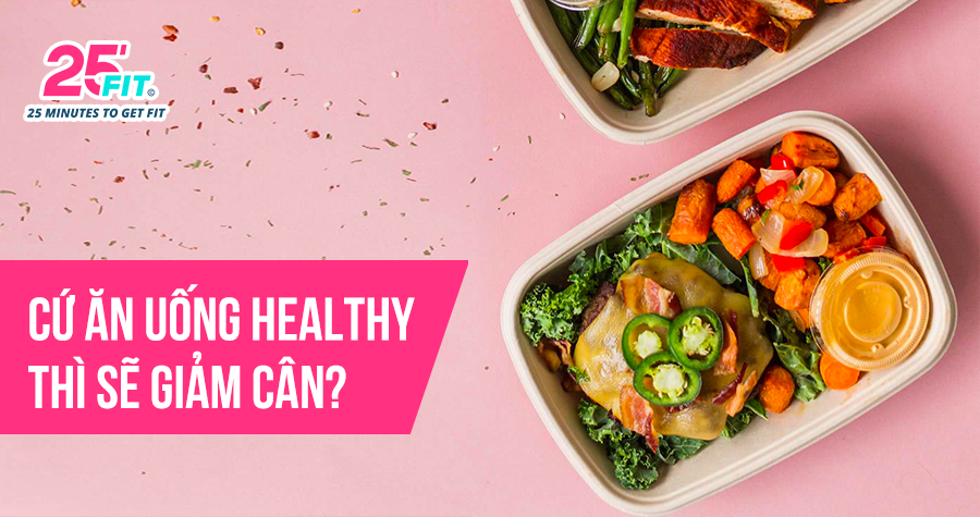 Cứ ăn uống healthy thì sẽ giảm cân thành công?