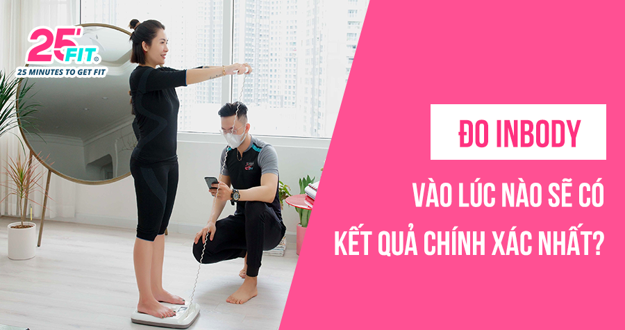 Đo Inbody vào lúc nào sẽ có kết quả chính xác nhất?