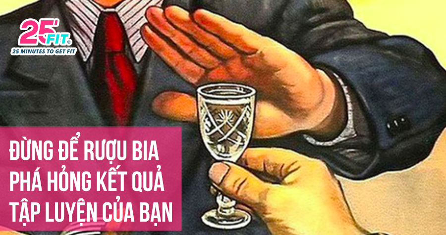 Đừng để rượu bia phá hỏng kết quả tập luyện của bạn