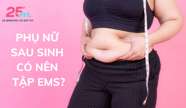 PHỤ NỮ SAU SINH CÓ NÊN TẬP CÔNG NGHỆ EMS?