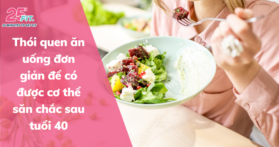 Thói quen ăn uống để có được cơ thể săn chắc sau tuổi trung niên
