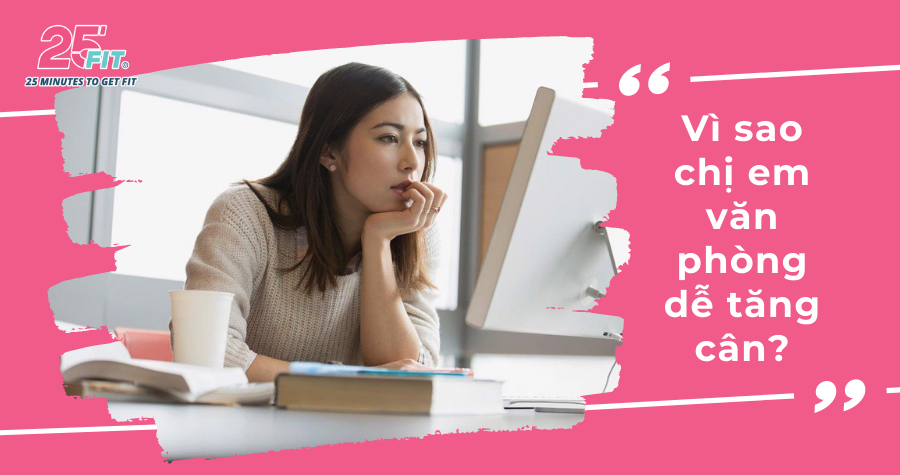 Vì sao chị em văn phòng dễ tăng cân?