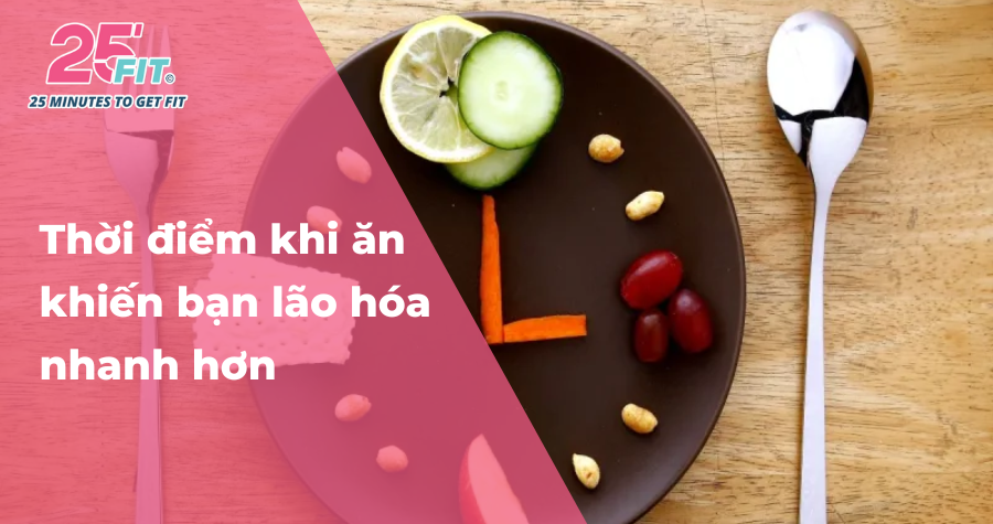 CẦN BIẾT: Ăn trong thời điểm này có thể khiến bạn lão hóa nhanh hơn