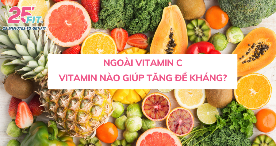 Vitamin nào tăng sức đề kháng ngoài vitamin C?