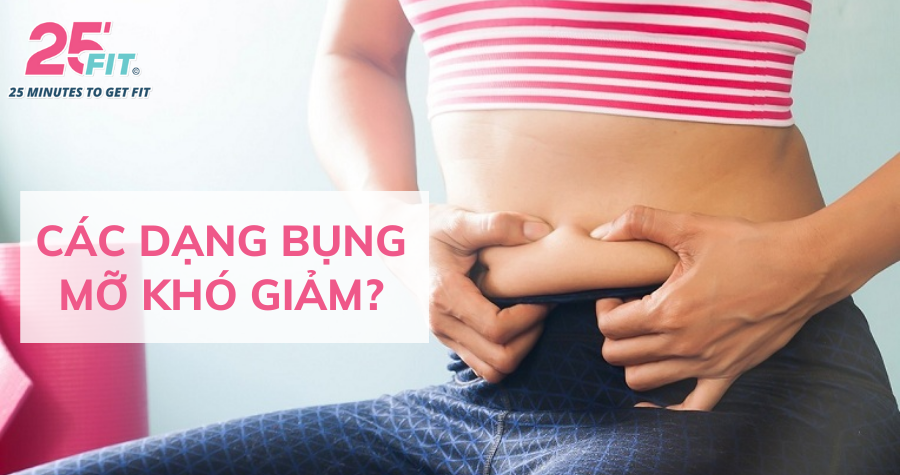 Các dạng bụng mỡ khó giảm? Lý do vì sao bạn giảm mỡ thất bại