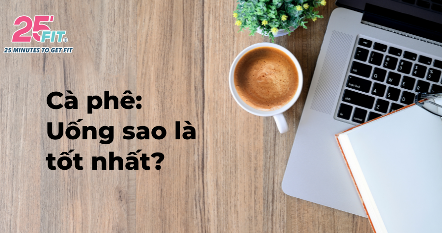 Uống cà phê như thế nào để tốt cho sức khỏe?