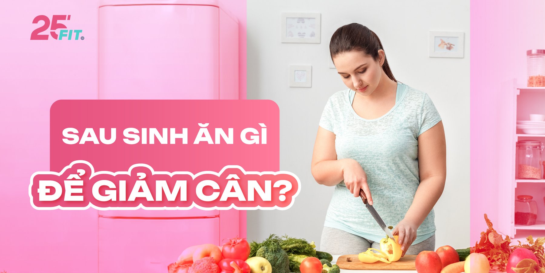 Mách nhỏ chế độ ăn giúp mẹ bỉm giảm cân sau sinh
